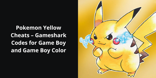 Pokemon Yellow Cheats – Gameshark Codes for Game Boy and Game Boy Color