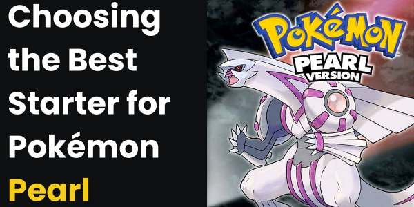 Choosing the Best Starter for Pokémon Pearl