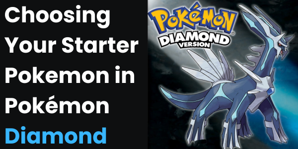 Choosing Your Starter Pokemon in Pokémon Diamond: A Complete Guide